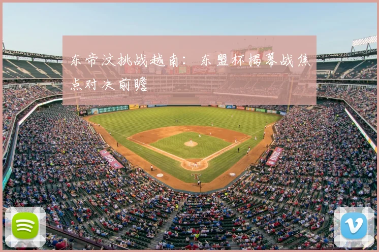 东帝汶挑战越南：东盟杯揭幕战焦点对决前瞻