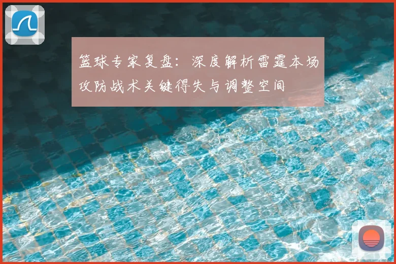 篮球专家复盘：深度解析雷霆本场攻防战术关键得失与调整空间