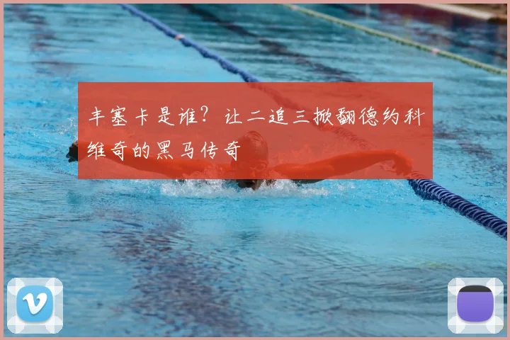 丰塞卡是谁？让二追三掀翻德约科维奇的黑马传奇